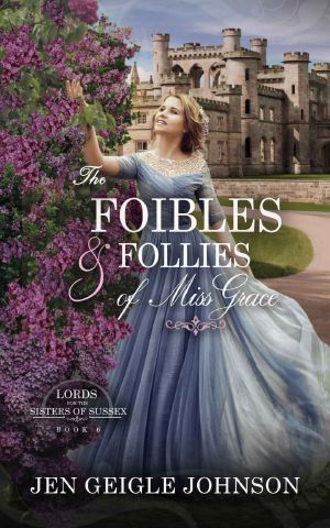 [Lords for the Sisters of Sussex 06] • The Foibles and Follies of Miss Grace · Sweet Regency Romance (Lords for the Sisters of Sussex Book 6)